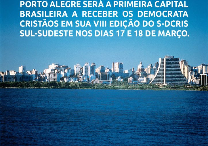 PORTO ALEGRE SERÁ A PRIMEIRA CAPITAL BRASILEIRA A RECEBER OS DEMOCRATA CRISTÃOS EM SUA VIII EDIÇÃO DO S-DCRIS SUL-SUDESTE NOS DIAS 17 E 18 DE MARÇO.