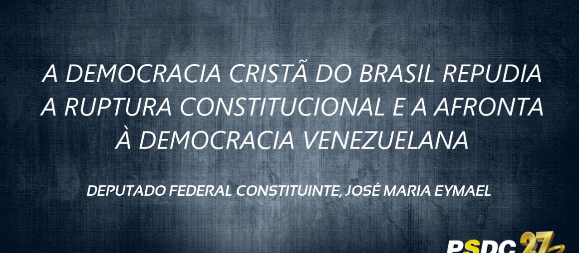 A DEMOCRACIA CRISTÃ DO BRASIL REPUDIA A RUPTURA CONSTITUCIONAL E A AFRONTA À EMOCRACIAVENEZUELANA