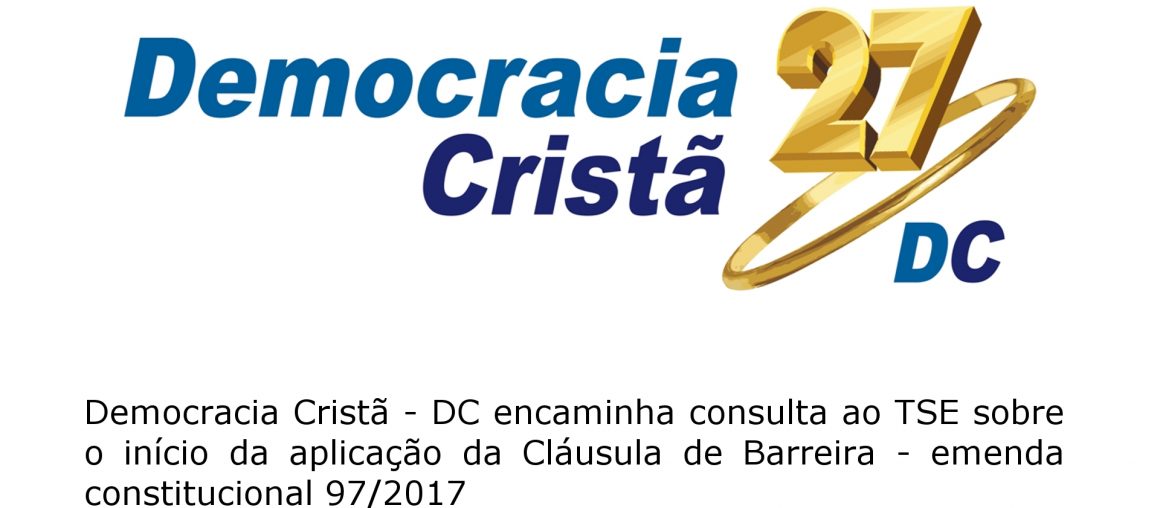 Democracia Cristã - DC encaminha consulta ao TSE sobre o início da aplicação da Cláula de Barreira - emenda constitucional 97/2017