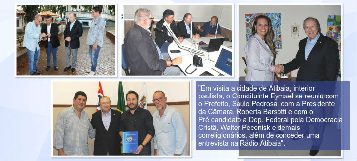 “Em visita a cidade de Atibaia, interior  paulista, o Constituinte Eymael se reuniu com  o Prefeito, Saulo Pedrosa, com a Presidente  da Câmara, Roberta Barsotti e com o  Pré candidato a Dep. Federal pela Democracia Cristã, Walter Pecenisk e demais  correligionários, além de conceder uma  entrevista na Rádio Atibaia”.