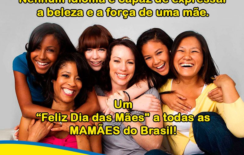 12 de Maio! Nenhum idioma é capaz de expressar a beleza e a força de uma mãe.