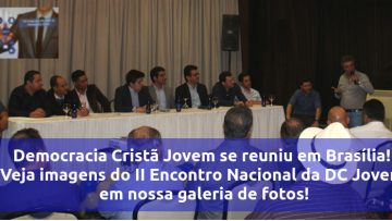 Democracia Cristã Jovem se reuniu em Brasília! Veja imagens do II Encontro Nacional da DC Jovem  em nossa galeria de fotos!