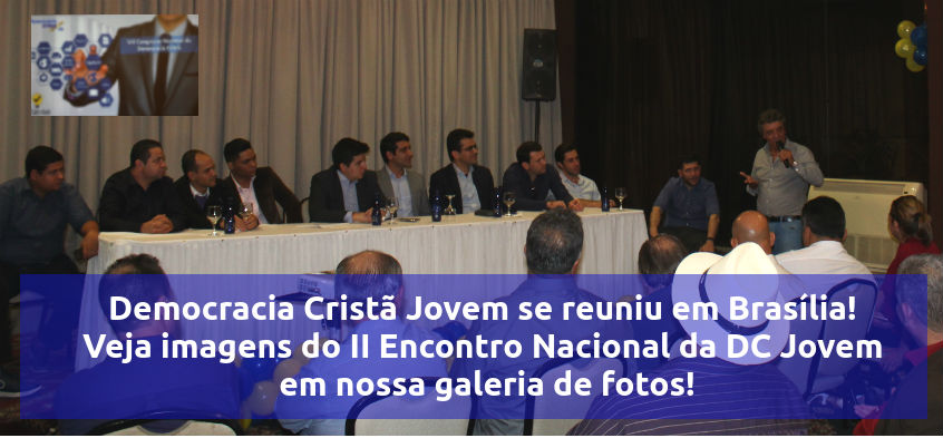 Democracia Cristã Jovem se reuniu em Brasília! Veja imagens do II Encontro Nacional da DC Jovem  em nossa galeria de fotos!